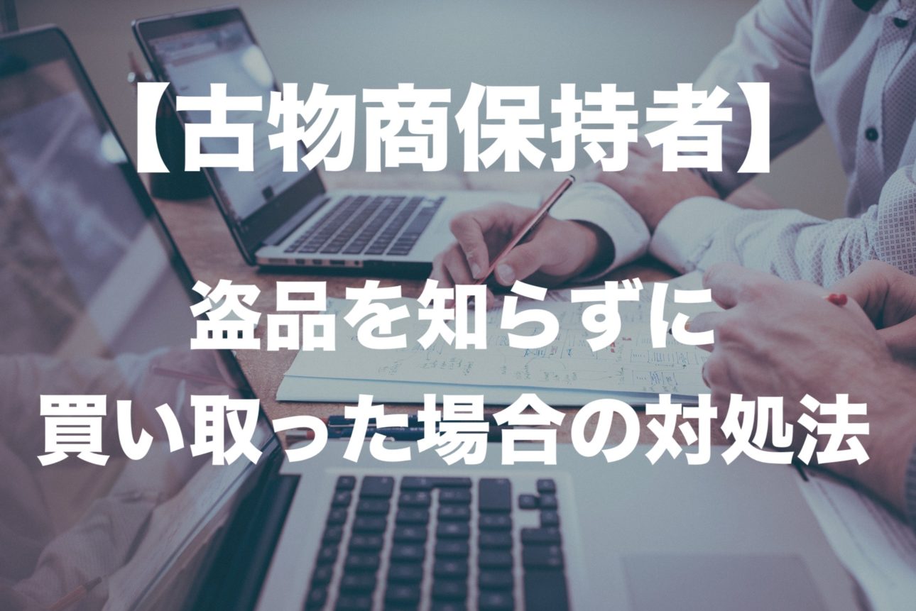 古物商保持者 盗品を知らずに買い取った場合の対処法 古物商専門チャンネル 古物商保持者 盗品を知らずに買い取った場合の対処法 古物商専門チャンネル